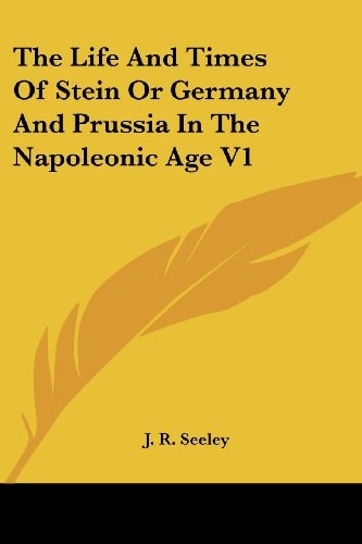 The Life And Times Of Stein Or Germany And Prussia In The Napoleonic Age V1
