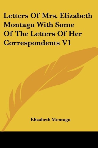 Letters Of Mrs. Elizabeth Montagu With Some Of The Letters Of Her Correspondents V1