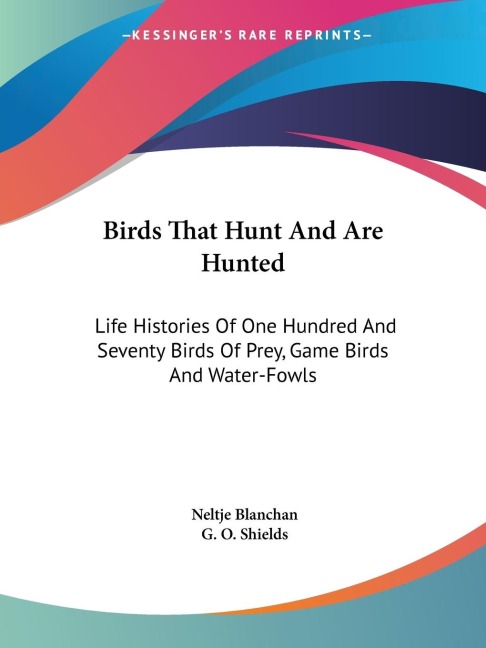 Birds That Hunt And Are Hunted: Life Histories Of One Hundred And Seventy Birds Of Prey, Game Birds And Water-Fowls