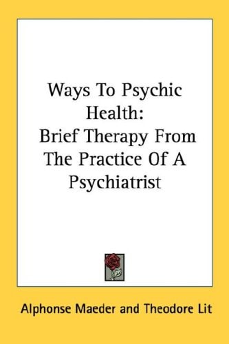 Ways To Psychic Health: Brief Therapy From The Practice Of A Psychiatrist