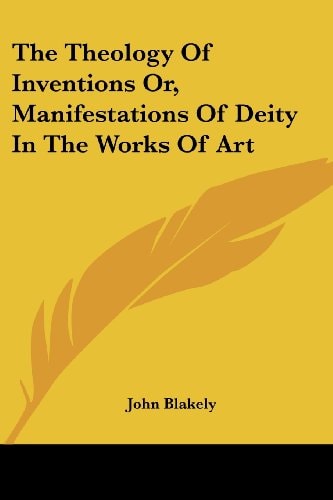 The Theology Of Inventions Or, Manifestations Of Deity In The Works Of Art