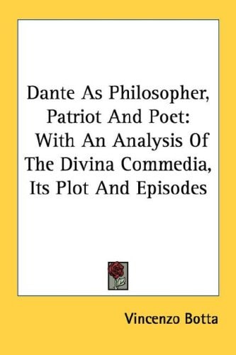 Dante As Philosopher, Patriot And Poet: With An Analysis Of The Divina Commedia, Its Plot And Episodes