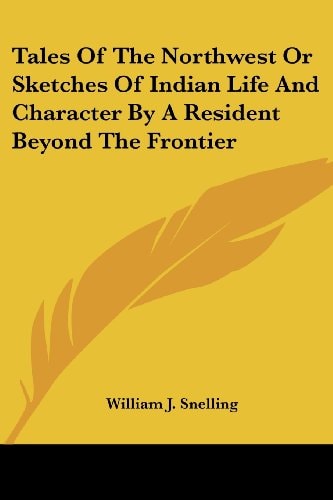 Tales Of The Northwest Or Sketches Of Indian Life And Character By A Resident Beyond The Frontier
