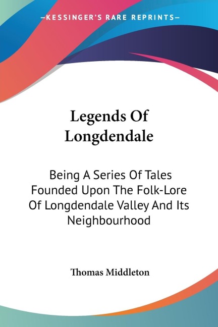 Legends Of Longdendale: Being A Series Of Tales Founded Upon The Folk-Lore Of Longdendale Valley And Its Neighbourhood