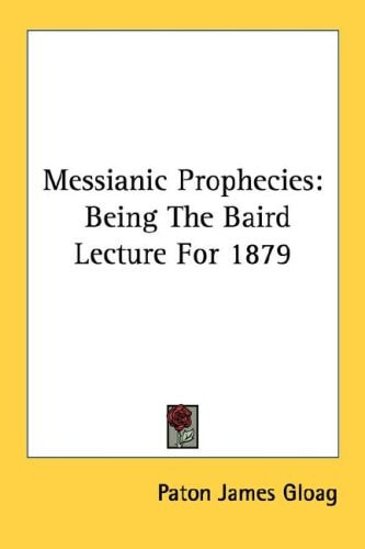 Messianic Prophecies: Being The Baird Lecture For 1879
