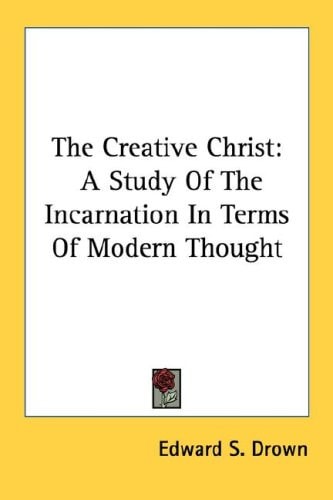 The Creative Christ: A Study Of The Incarnation In Terms Of Modern Thought