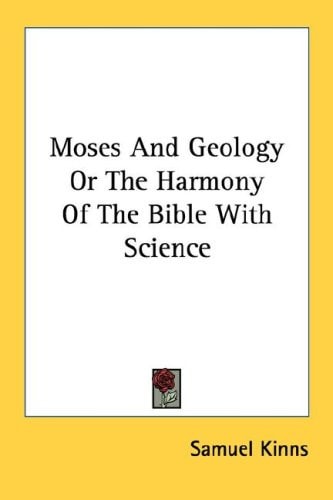 Moses And Geology Or The Harmony Of The Bible With Science
