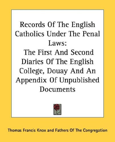 Records of the English Catholics Under the Penal Laws: The First and Second Diaries of the English College, Douay and an Appendix of Unpublished Docum