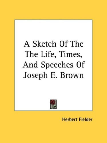 A Sketch of the Life, Times, and Speeches of Joseph E. Brown