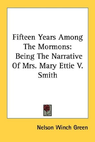 Fifteen Years Among The Mormons: Being The Narrative Of Mrs. Mary Ettie V. Smith