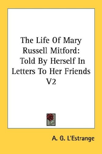 The Life Of Mary Russell Mitford: Told By Herself In Letters To Her Friends V2