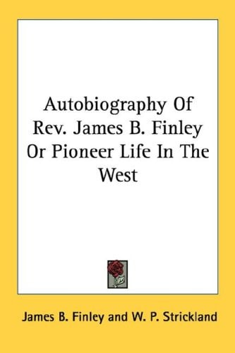 Autobiography Of Rev. James B. Finley Or Pioneer Life In The West