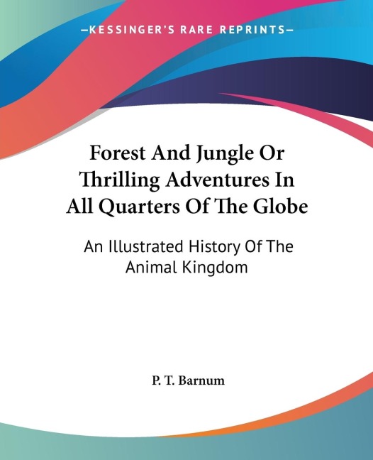 Forest And Jungle Or Thrilling Adventures In All Quarters Of The Globe: An Illustrated History Of The Animal Kingdom