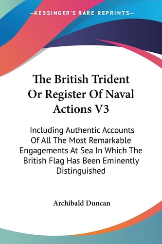The British Trident Or Register Of Naval Actions V3: Including Authentic Accounts Of All The Most Remarkable Engagements At Sea In Which The British Flag Has Been Eminently Distinguished