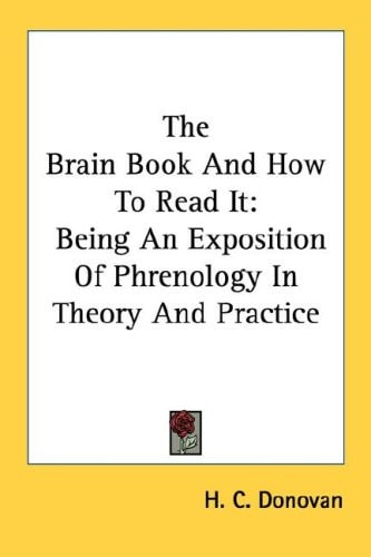 The Brain Book And How To Read It: Being An Exposition Of Phrenology In Theory And Practice