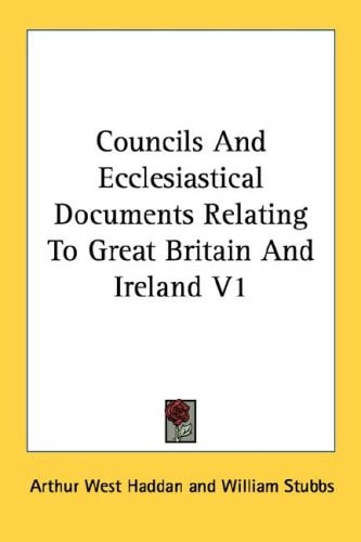 Councils And Ecclesiastical Documents Relating To Great Britain And Ireland V1