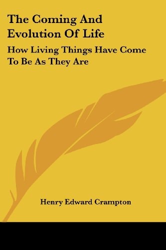 The Coming and Evolution of Life: How Living Things Have Come to Be as They Are