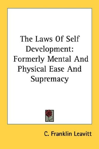 The Laws of Self Development: Formerly Mental and Physical Ease and Supremacy