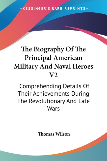 The Biography Of The Principal American Military And Naval Heroes V2: Comprehending Details Of Their Achievements During The Revolutionary And Late Wars