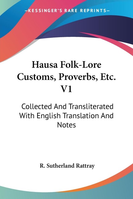 Hausa Folk-Lore Customs, Proverbs, Etc. V1: Collected And Transliterated With English Translation And Notes