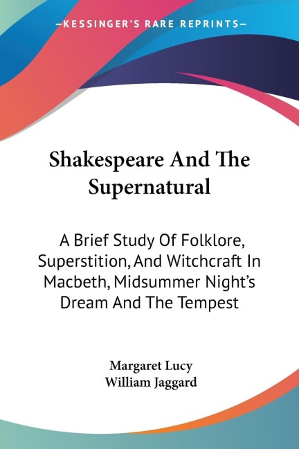 Shakespeare And The Supernatural: A Brief Study Of Folklore, Superstition, And Witchcraft In Macbeth, Midsummer Nights Dream And The Tempest