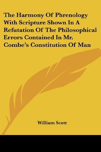 The Harmony of Phrenology with Scripture Shown in a Refutation of the Philosophical Errors Contained in Mr. Combe's Constitution of Man