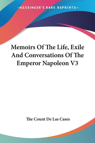 Memoirs Of The Life, Exile And Conversations Of The Emperor Napoleon V3