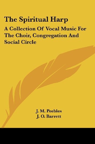The Spiritual Harp: A Collection Of Vocal Music For The Choir, Congregation And Social Circle