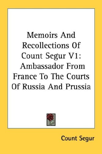 Memoirs And Recollections Of Count Segur V1: Ambassador From France To The Courts Of Russia And Prussia