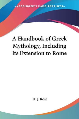 A Handbook of Greek Mythology, Including Its Extension to Rome