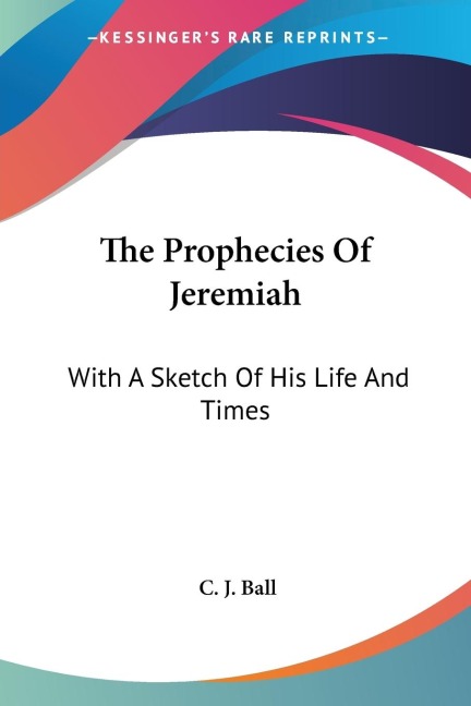 The Prophecies Of Jeremiah: With A Sketch Of His Life And Times