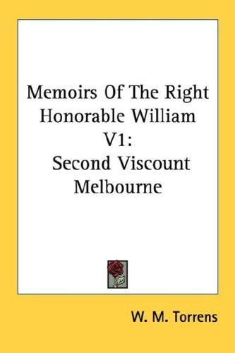 Memoirs Of The Right Honorable William V1: Second Viscount Melbourne