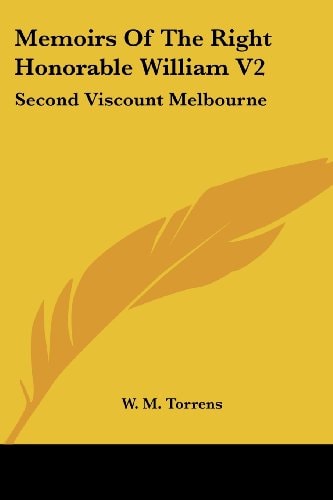 Memoirs Of The Right Honorable William V2: Second Viscount Melbourne