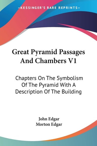 Great Pyramid Passages And Chambers V1: Chapters On The Symbolism Of The Pyramid With A Description Of The Building