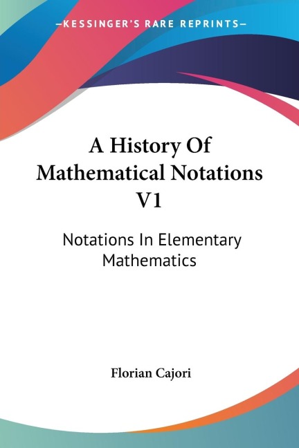 A History Of Mathematical Notations V1: Notations In Elementary Mathematics