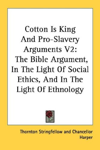 Cotton Is King And Pro-Slavery Arguments V2: The Bible Argument, In The Light Of Social Ethics, And In The Light Of Ethnology