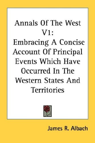 Annals Of The West V1: Embracing A Concise Account Of Principal Events Which Have Occurred In The Western States And Territories
