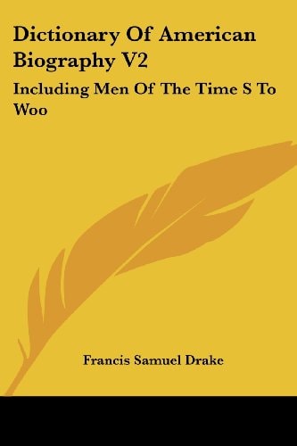 Dictionary Of American Biography V2: Including Men Of The Time S To Woo