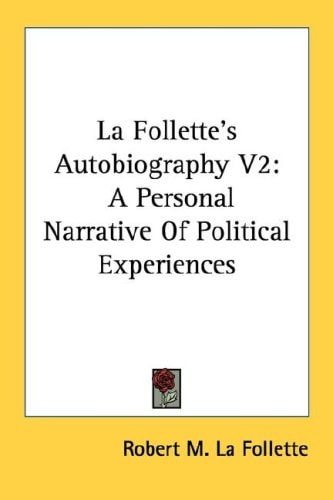 La Follette's Autobiography V2: A Personal Narrative of Political Experiences
