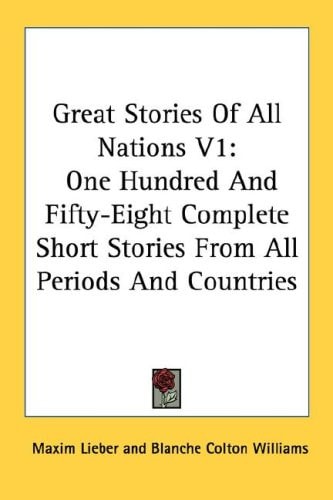 Great Stories Of All Nations V1: One Hundred And Fifty-Eight Complete Short Stories From All Periods And Countries