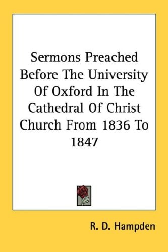 Sermons Preached Before The University Of Oxford In The Cathedral Of Christ Church From 1836 To 1847