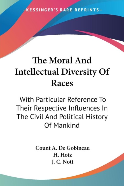 The Moral And Intellectual Diversity Of Races: With Particular Reference To Their Respective Influences In The Civil And Political History Of Mankind