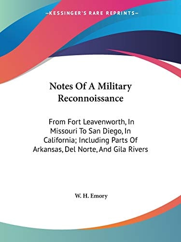 Notes Of A Military Reconnoissance: From Fort Leavenworth, In Missouri To San Diego, In California; Including Parts Of Arkansas, Del Norte, And Gila Rivers
