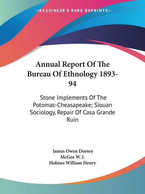 Annual Report Of The Bureau Of Ethnology 1893-94: Stone Implements Of The Potomac-Cheasapeake; Siouan Sociology, Repair Of Casa Grande Ruin
