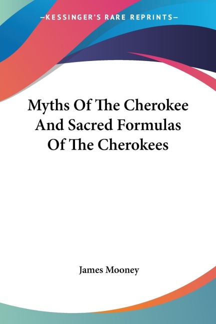 Myths Of The Cherokee And Sacred Formulas Of The Cherokees