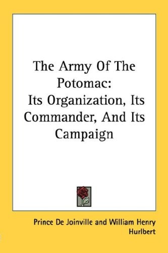 The Army Of The Potomac: Its Organization, Its Commander, And Its Campaign