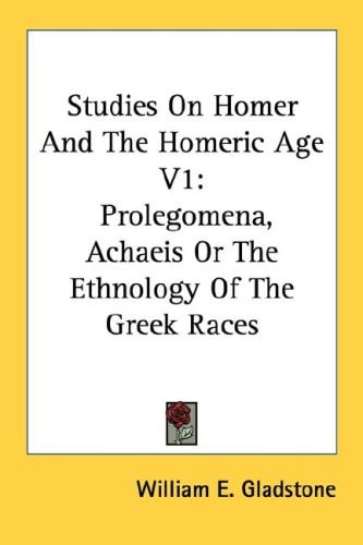 Studies On Homer And The Homeric Age V1: Prolegomena, Achaeis Or The Ethnology Of The Greek Races