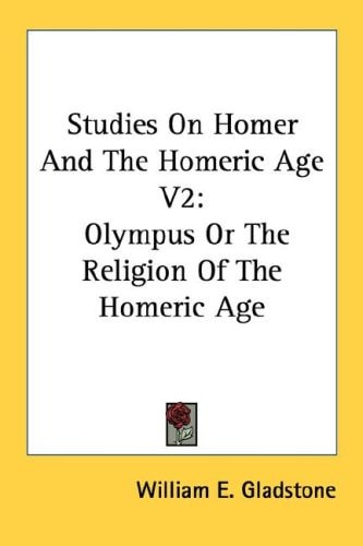 Studies On Homer And The Homeric Age V2: Olympus Or The Religion Of The Homeric Age