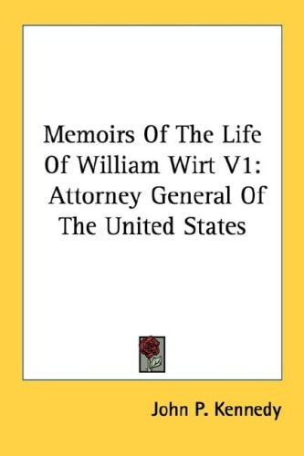 Memoirs Of The Life Of William Wirt V1: Attorney General Of The United States