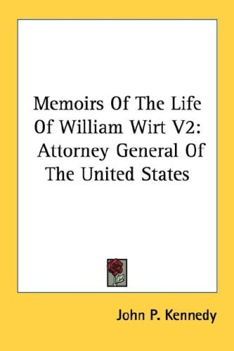 Memoirs Of The Life Of William Wirt V2: Attorney General Of The United States